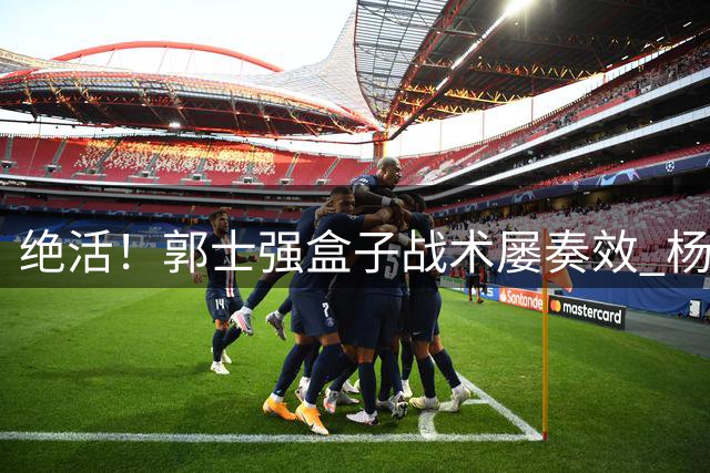 绝活！郭士强盒子战术屡奏效 杨瀚森2进关键球 去年胡明轩险绝杀